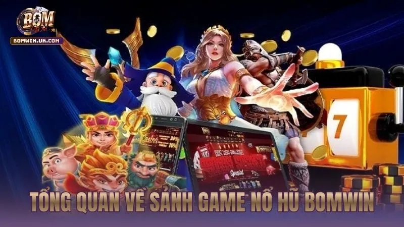 Giới thiệu Tổng quan về sảnh game Nổ Hũ BOMWIN